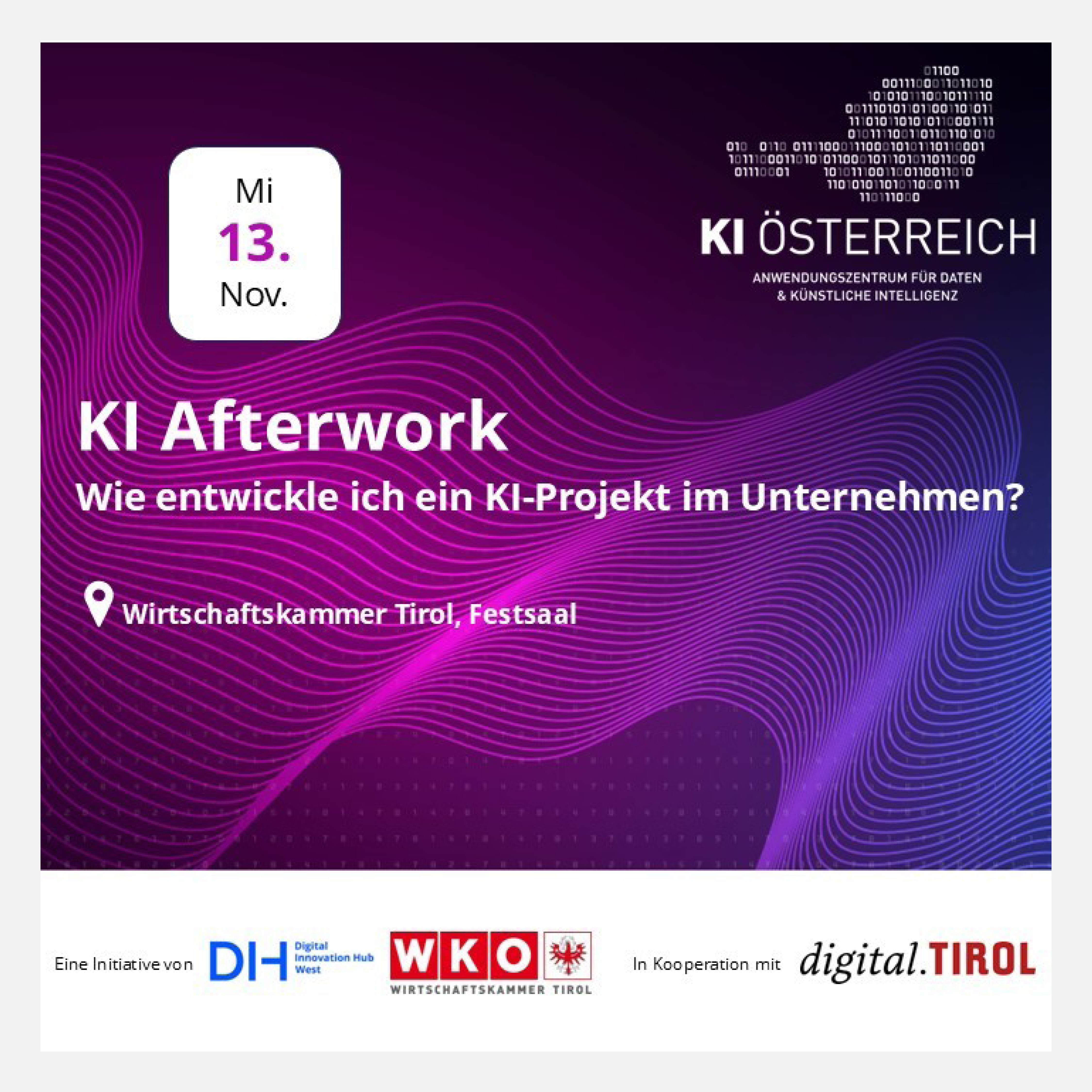 Veranstaltungsbanner für das KI-Afterwork-Event am 13. November 2024. Titel: „Wie entwickle ich ein KI-Projekt im Unternehmen?“. Ort: Wirtschaftskammer Tirol, Festsaal. Organisiert von der Wirtschaftskammer Tirol in Zusammenarbeit mit dem Digital Innovation Hub West und digital.tirol. Im Hintergrund abstrakte violette Linien vor einem dunkelblauen Verlauf