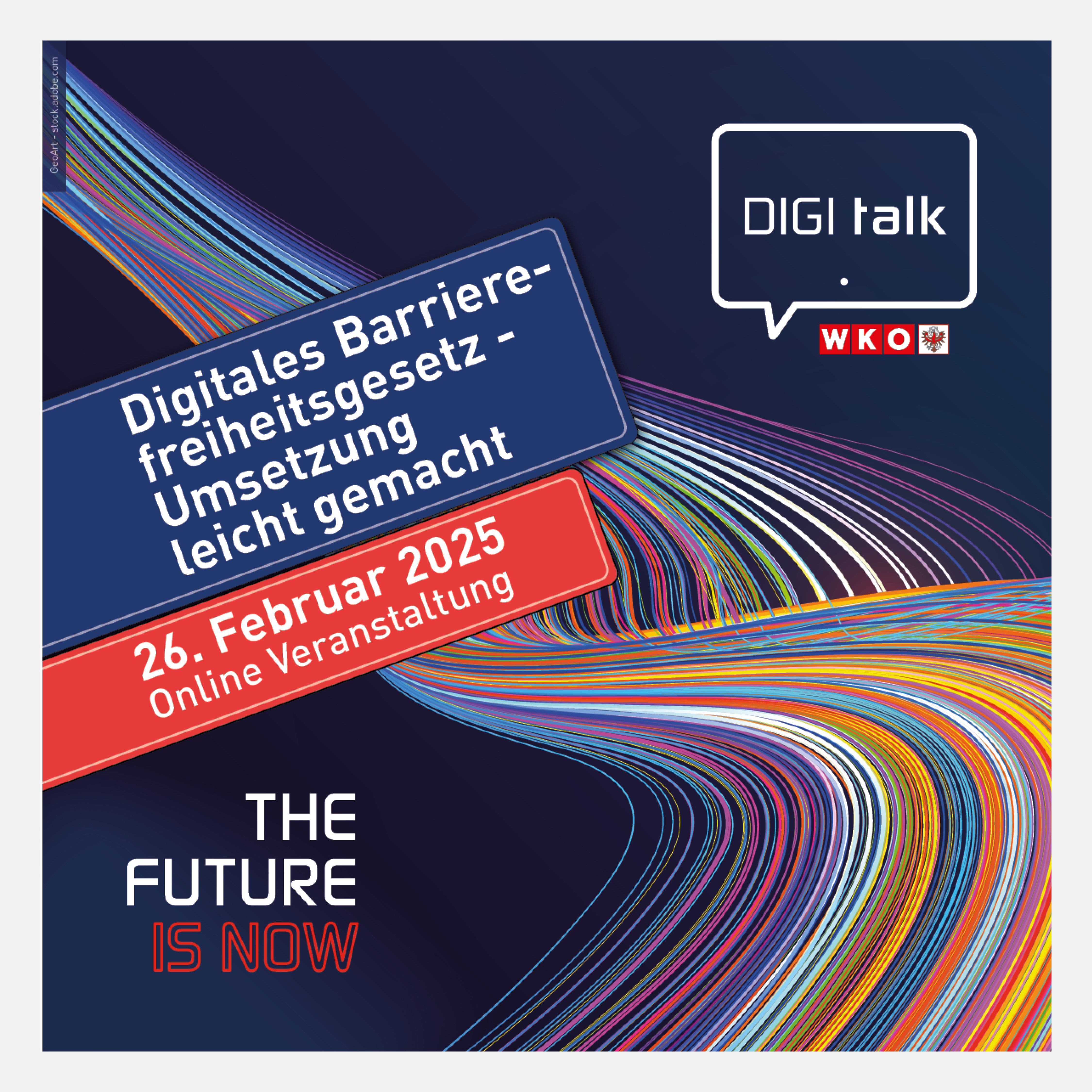 DIGI.talk der Wirtschaftskammer Tirol: Digitales Barrierefreiheitsgesetz – Umsetzung leicht gemacht, 26. Februar 2025, Online-Veranstaltung, mit dem Motto ‚The Future Is Now‘ und farbigen Linien, die digitale Vernetzung symbolisieren